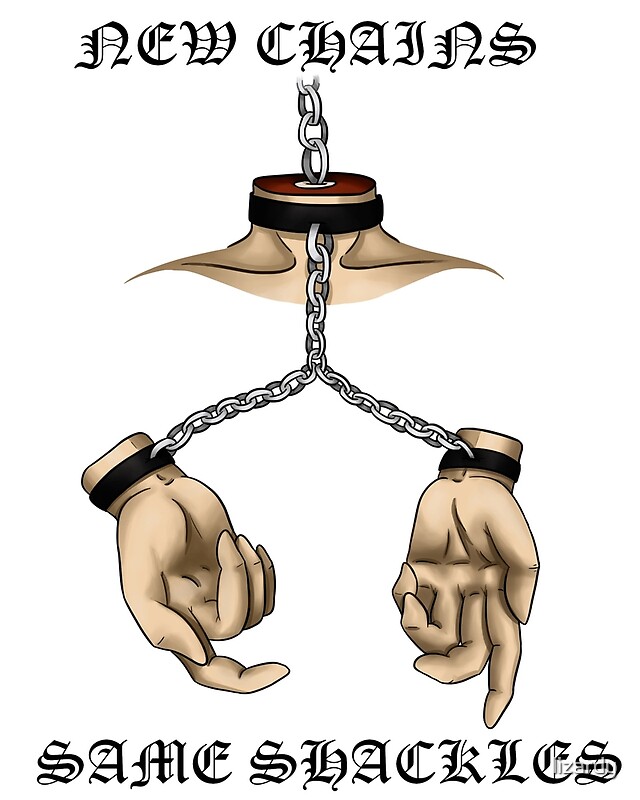 "NEW CHAINS, SAME SHACKLES" by lizardy Redbubble