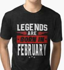 LEGENDS ARE BORN IN FEBRUARY Tri-blend T-Shirt