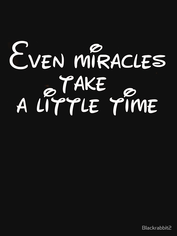 "Even miracles take a little time quote" Long TShirt by Blackrabbit2