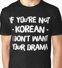 If you'r not korean i don't want your drama Graphic T-Shirt