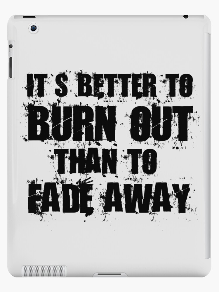 Its Better To Burn Out Than To Fade Away Song Lyrics Music Quote Ipad Caseskin By Sid3walkart2