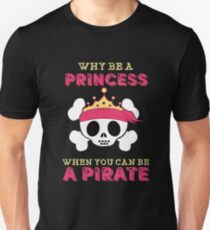 Why Be A Princess When You Can Be A Pirate Unisex T-Shirt