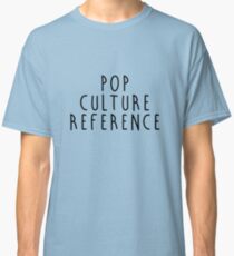 Pop Culture Reference Classic T-Shirt