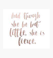 Though she be but little she is fierce - rose gold Photographic Print