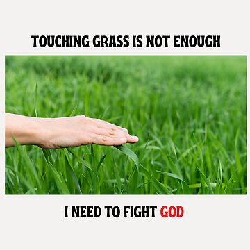 help me i need to touch grass