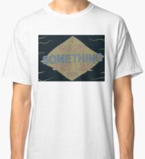 I WANT SOMETHING JUST LIKE THIS Classic T-Shirt