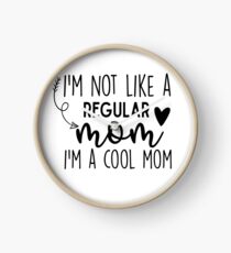 I'm Not Like A Regular Mom I'm A Cool Mom Clock