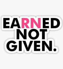 Earned Not Given National Nurses RN - Nursing Gift Sticker