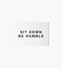 SIT DOWN, BE HUMBLE Art Board