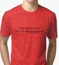I had spinal fusion & now I'm all screwed up Tri-blend T-Shirt