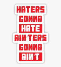 HATERS GONNA HATE, AIN'TERS GONNA AIN'T (Stylized, White/Red) Sticker