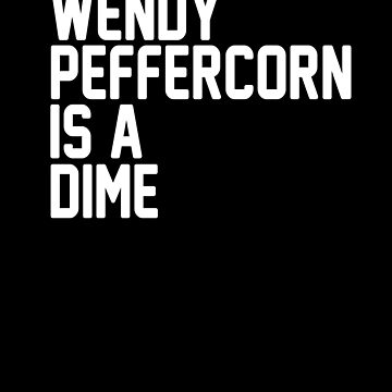 wendy peffercorn is a dime shirt