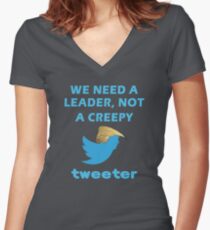 We Need a Leader, Not A Creepy Tweeter Trump Funny Design Women's Fitted V-Neck T-Shirt