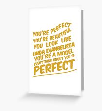 You're perfect, you're beautiful... Greeting Card