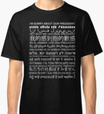 Sorry About Our President: Anti-Trump Protest Multiple Languages Classic T-Shirt