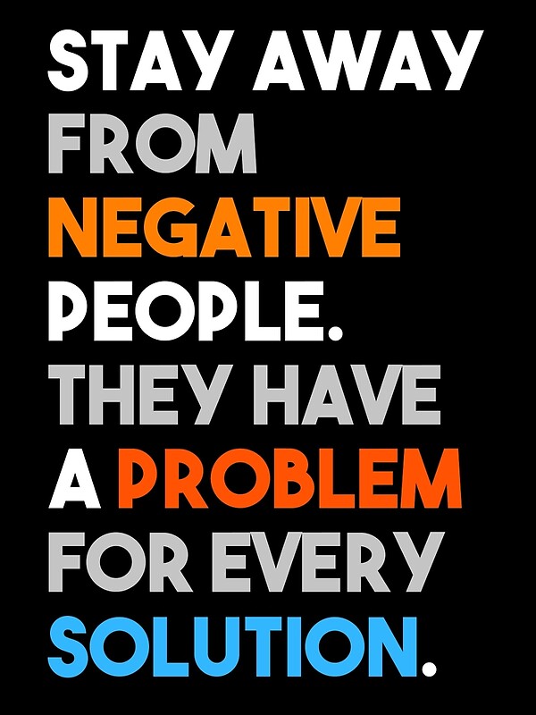 Stay Away From Negative People They Have A Problem For Every Solution By Titantoplist Redbubble