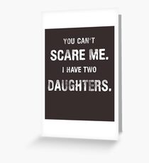You can't scare me. I have two daughters. Greeting Card