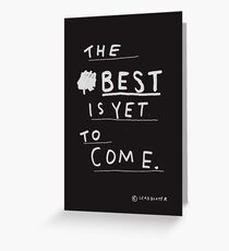THE BEST IS YET TO COME Greeting Card