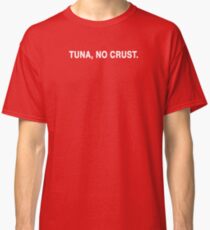 Tuna, No Crust Classic T-Shirt