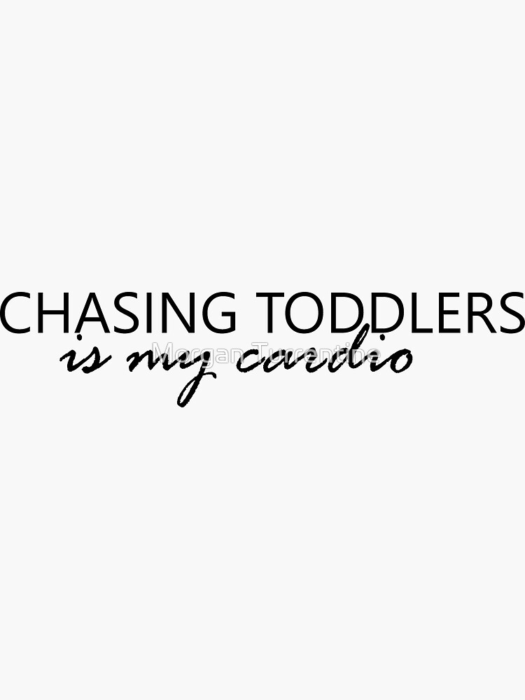 Chasing Toddlers is my Cardio by MorganNicole021