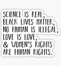 Science is real, no human is illegal, black lives matter, love is love, and womens rights are human rights Sticker