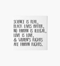 Science is real, no human is illegal, black lives matter, love is love, and womens rights are human rights Art Board