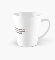 When you’re dead, you don’t know that you’re dead. It’s difficult only for others. It’s the same when you’re stupid. Tall Mug