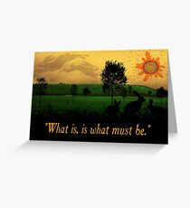 What Is, Is What Must Be Greeting Card