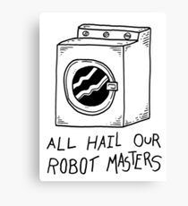All hail our robot masters - washing mashine Canvas Print
