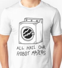 All hail our robot masters - washing mashine Unisex T-Shirt