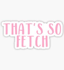 That's So Fetch - Mean Girls Sticker
