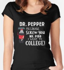 Pepper This Dr because Screw you Mr. Pibb I went to College Women's Fitted Scoop T-Shirt