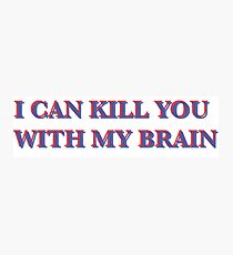 I can kill you with my brain Photographic Print