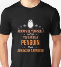 Always Be Yourself Unless You Can Be A Penguin Then Always Be A Penguin Unisex T-Shirt