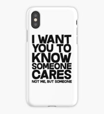 I want you to know someone cares, not me but someone iPhone Case