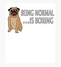 Being Normal is Boring Funny Pug Design Photographic Print