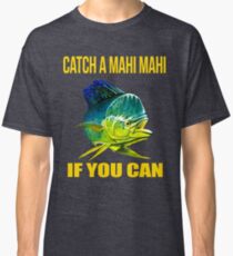 Mahi Mahi Fishing Tee Shirt, Catch A Mahi Mahi If You Can. Classic T-Shirt