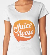 The Juice is Loose Women's Premium T-Shirt