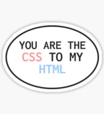 You are the CSS to my HTML Sticker