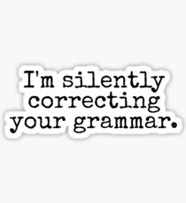 I’m silently correcting your grammar. Sticker