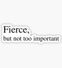 Fierce but not too important Sticker