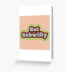 Get Schwifty Greeting Card
