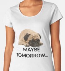Maybe Tomorrow Sleeping Pug Women's Premium T-Shirt