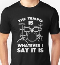 The Tempo Is Whatever I Say It Is Shirt Unisex T-Shirt