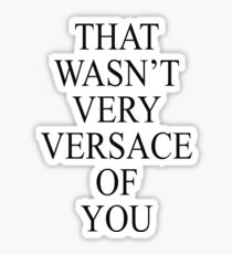 That Wasn't Very Versace Of You Merchandise Sticker