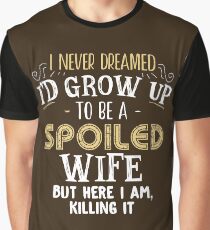 I never dreamed I'd grow up to be a spoiled wife but here i am Graphic T-Shirt
