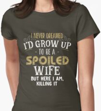I never dreamed I'd grow up to be a spoiled wife but here i am Women's Fitted T-Shirt