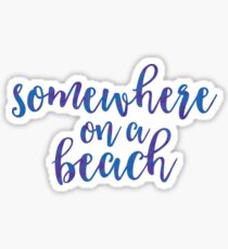 SOMEWHERE ON A BEACH Sticker