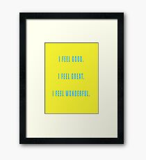 I feel good. I feel great. I feel wonderful. Framed Print