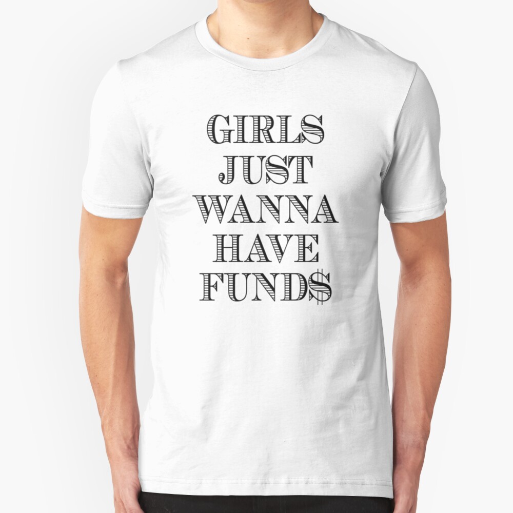 Girls Just Wanna Have Funds Slim Fit T-Shirt
